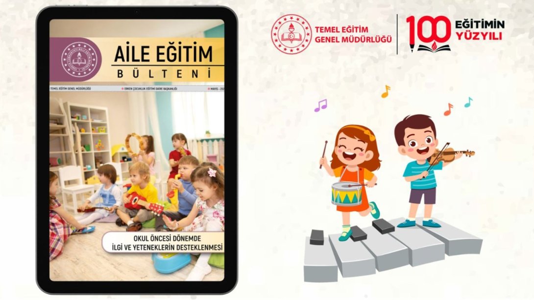 Aile Eğitim Bülteni’nin Mayıs Sayısı, “Okul Öncesi Dönemde İlgi ve Yeteneklerin Desteklenmesi” Temasıyla Yayımlandı