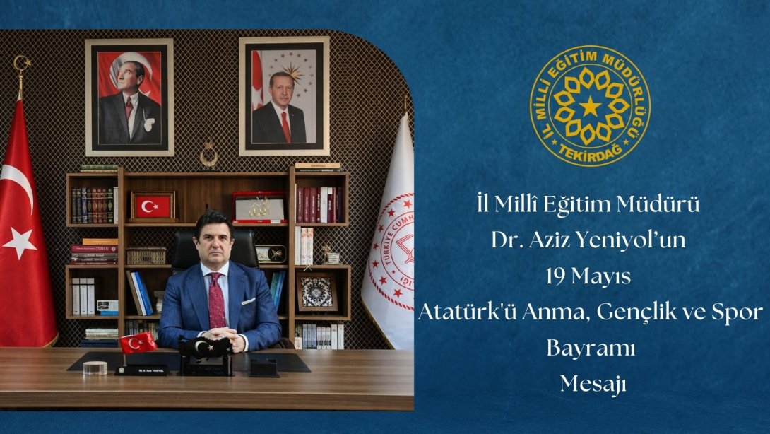 İl Millî Eğitim Müdürü Dr. Aziz Yeniyol’un 19 Mayıs Atatürk’ü Anma, Gençlik ve Spor Bayramı Mesajı