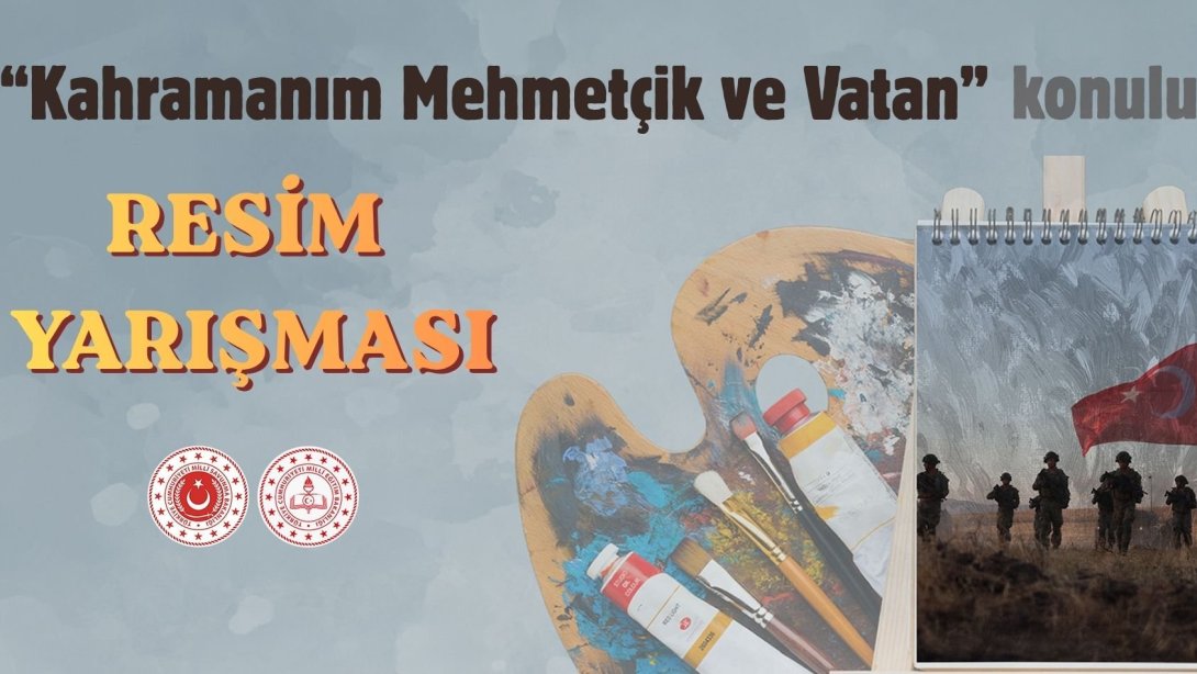 “KAHRAMANIM MEHMETÇİK VE VATAN” KONULU RESİM YARIŞMASI DÜZENLENECEK