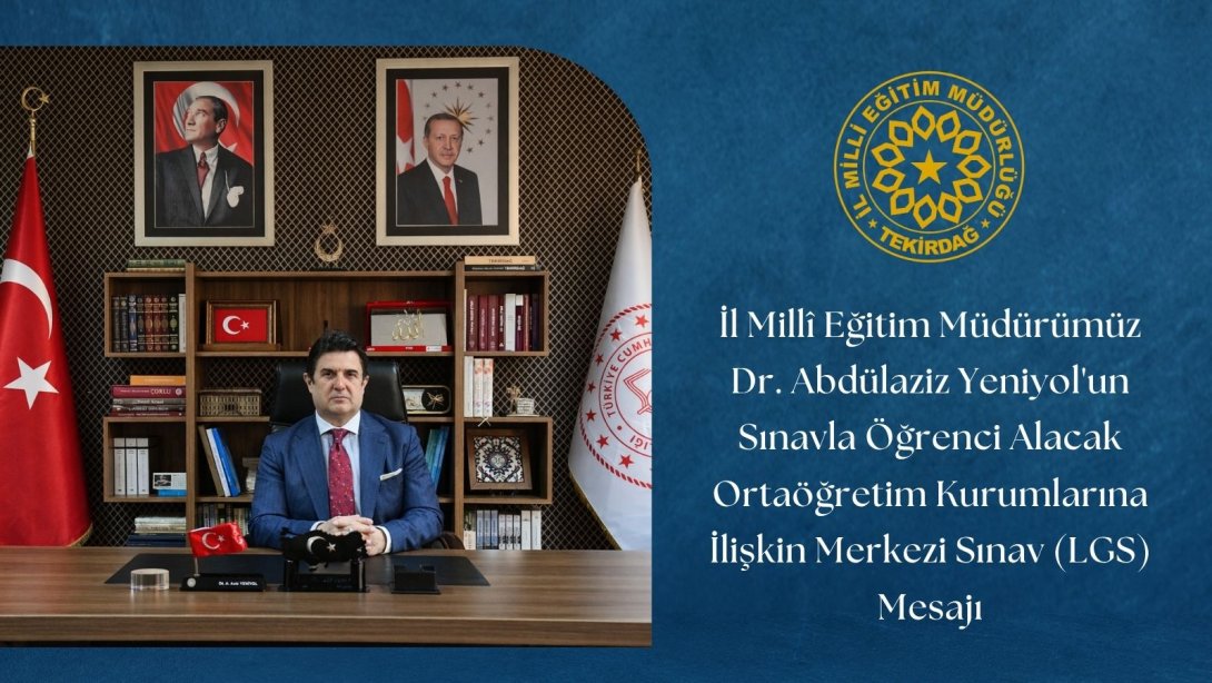İl Millî Eğitim Müdürümüz Dr. Abdülaziz Yeniyol’un Sınavla Öğrenci Alacak Ortaöğretim Kurumlarına İlişkin Merkezi Sınav (LGS) Mesajı