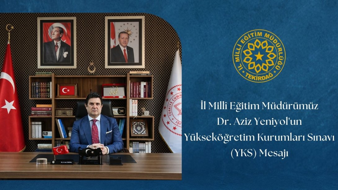 İl Millî Eğitim Müdürümüz Dr. Aziz Yeniyol’un Yükseköğretim Kurumları Sınavı (YKS) Mesajı