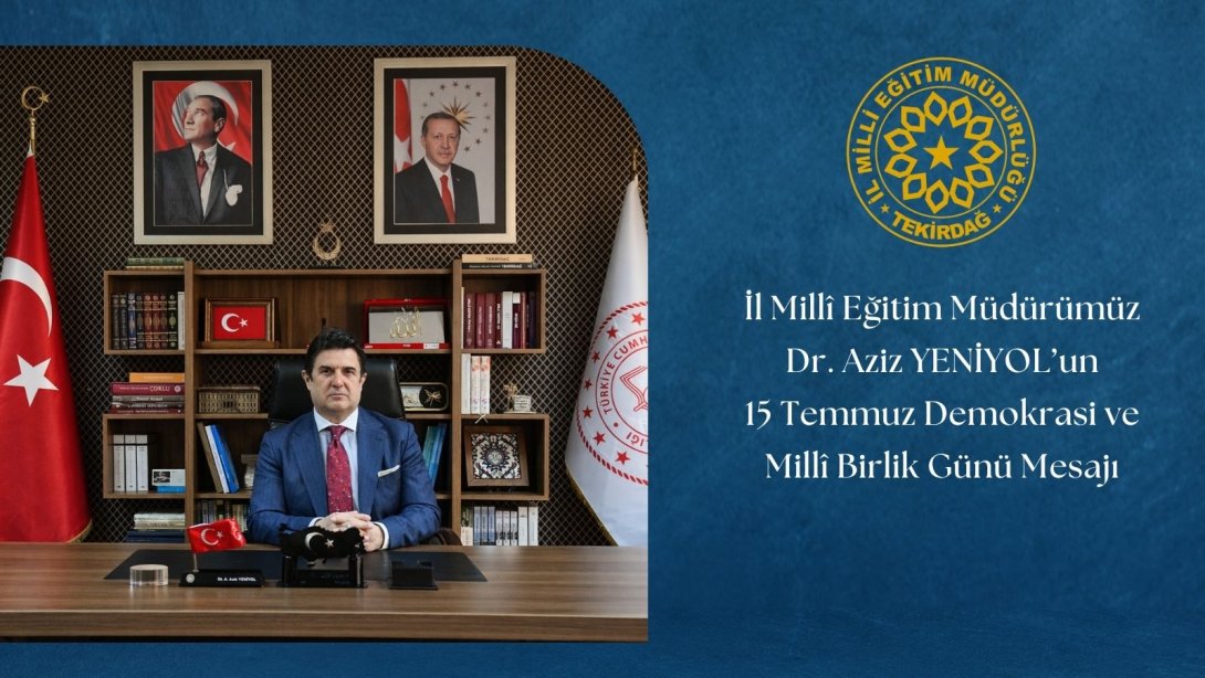İl Millî Eğitim Müdürümüz Dr. Aziz YENİYOL’un 15 Temmuz Demokrasi ve Millî Birlik Günü Mesajı