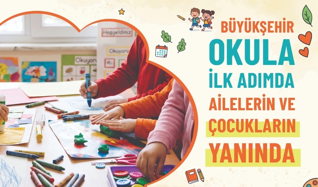 BÜYÜKŞEHİR OKULA İLK ADIMDA AİLELERİN VE ÇOCUKLARIN YANINDA