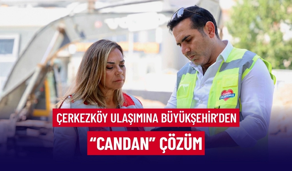 ÇERKEZKÖY ULAŞIMINA BÜYÜKŞEHİR’DEN “CANDAN” ÇÖZÜM