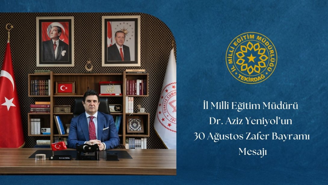 İl Millî Eğitim Müdürümüz Dr. Aziz Yeniyol’un 30 Ağustos Zafer Bayramı Mesajı