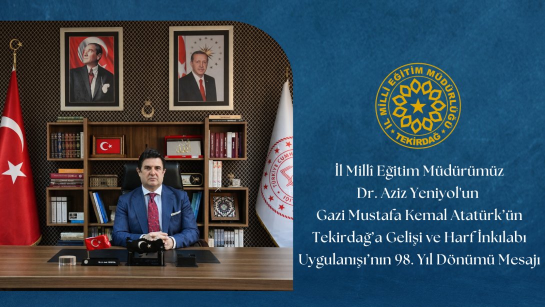 İl Millî Eğitim Müdürümüz Dr. Aziz Yeniyol’un Gazi Mustafa Kemal Atatürk’ün Tekirdağ’a Gelişi ve Harf İnkılabı Uygulanışı’nın 98. Yıl Dönümü Mesajı