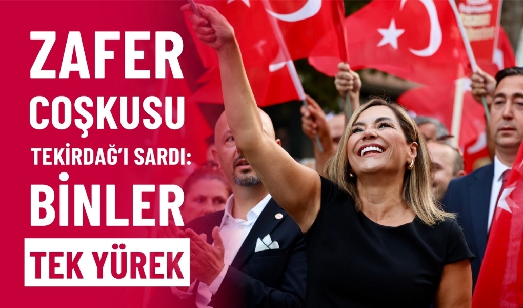 ZAFER COŞKUSU TEKİRDAĞ’I SARDI: BİNLER TEK YÜREK