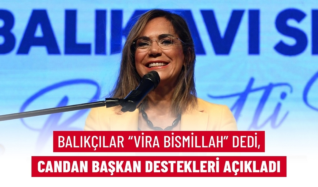 BALIKÇILAR “VİRA BİSMİLLAH” DEDİ, CANDAN BAŞKAN DESTEKLERİ AÇIKLADI