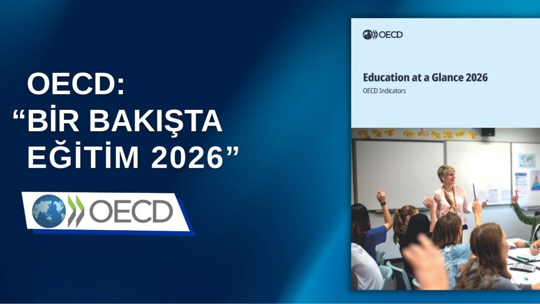 OECD’NİN “BİR BAKIŞTA EĞİTİM 2026 RAPORU”NA GÖRE TÜRKİYE, YÜKSELİŞİNİ SÜRDÜRDÜ