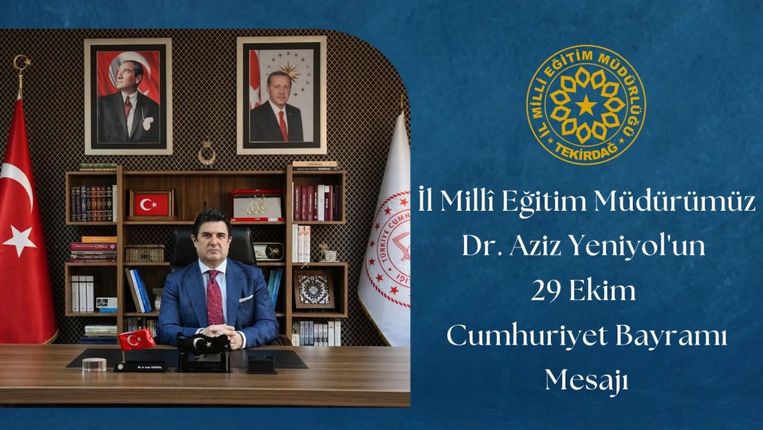 İl Millî Eğitim Müdürümüz Dr. Aziz Yeniyol 29 Ekim Cumhuriyet Bayramı Kutlama Mesajı Yayımladı